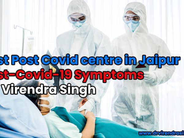 Best Post Covid centre in Jaipur Post-Covid-19 Symptoms Dr. Virendra Singh