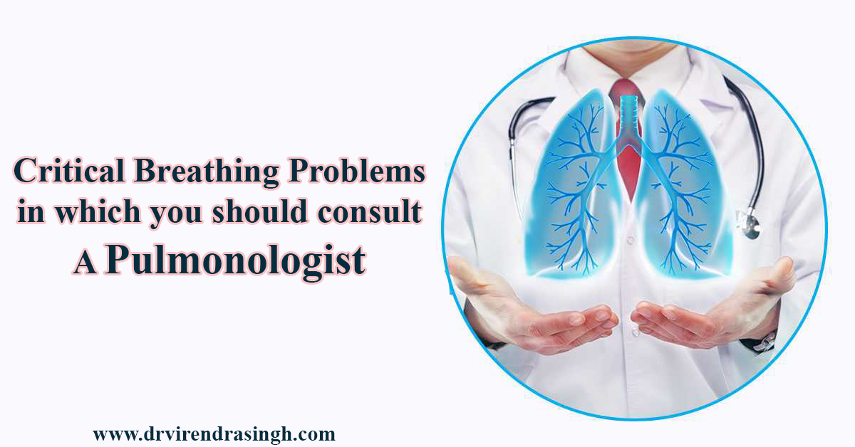 Critical Breathing Problems in which you should consult A Pulmonologist