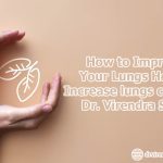 How to Improve Your Lungs Health - Dr. Virendra Singh