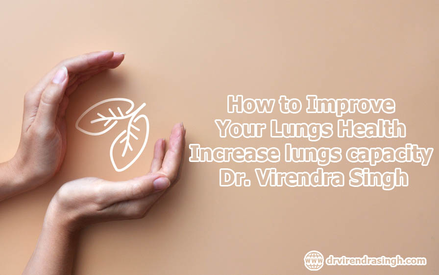 How to Improve Your Lungs Health - Dr. Virendra Singh