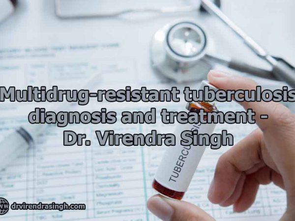 Multidrug-resistant tuberculosis diagnosis and treatment - Dr. Virendra Singh