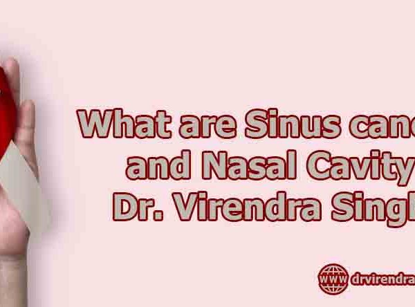 What are Sinus cancer and Nasal Cavity - Dr. Virendra Singh
